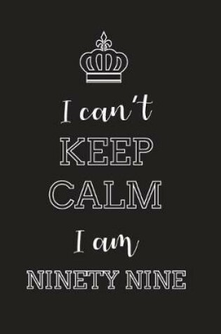 Cover of I Can't Keep Calm I Am Ninety Nine