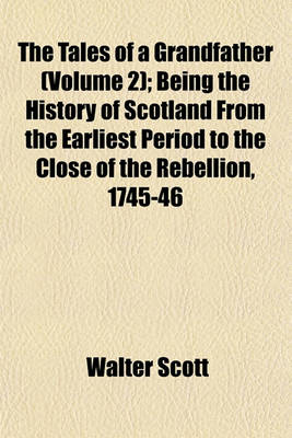 Book cover for The Tales of a Grandfather (Volume 2); Being the History of Scotland from the Earliest Period to the Close of the Rebellion, 1745-46