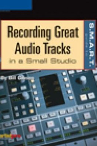 Cover of The S.M.A.R.T. Guide to Recording Great Audio Tracks in a Small Studio