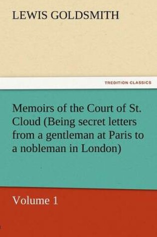 Cover of Memoirs of the Court of St. Cloud (Being Secret Letters from a Gentleman at Paris to a Nobleman in London) - Volume 1