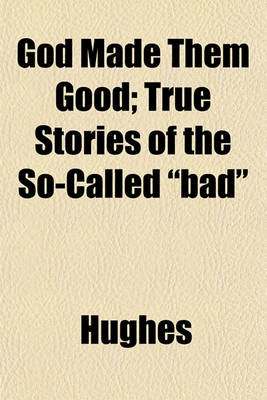 Book cover for God Made Them Good; True Stories of the So-Called "Bad"