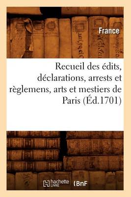 Cover of Recueil Des Edits, Declarations, Arrests Et Reglemens, Arts Et Mestiers de Paris (Ed.1701)