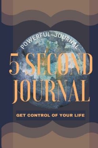 Cover of 5 Second Journal Get Control of your life Powerful Journal