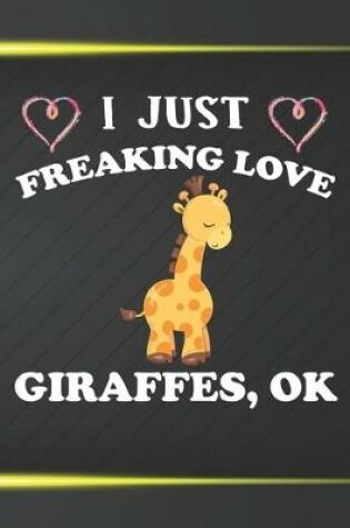 Cover of I Just Freaking Love Giraffes Ok