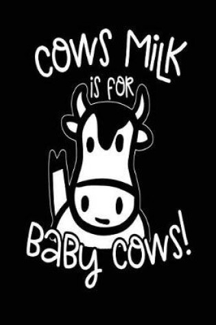 Cover of Cows Milk Is For Baby Cows