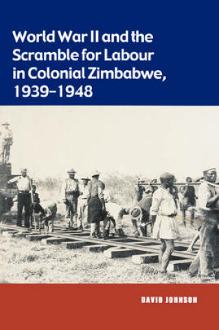 Cover of World War II and the Scramble for Labour in Colonial Zimbabwe, 1939-1948