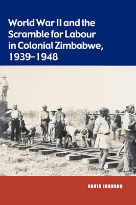 Book cover for World War II and the Scramble for Labour in Colonial Zimbabwe, 1939-1948