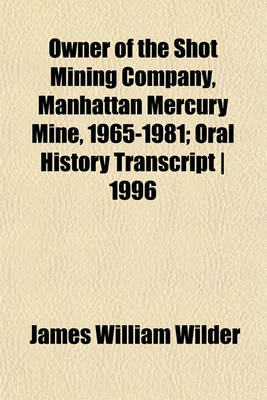 Book cover for Owner of the Shot Mining Company, Manhattan Mercury Mine, 1965-1981; Oral History Transcript - 1996