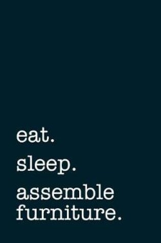 Cover of Eat. Sleep. Assemble Furniture. - Lined Notebook