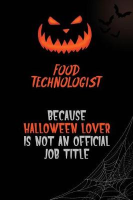 Book cover for Food Technologist Because Halloween Lover Is Not An Official Job Title