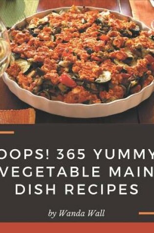 Cover of Oops! 365 Yummy Vegetable Main Dish Recipes