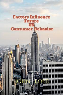 Book cover for Factors Influence Future Us Consumer Behavior