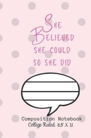 Cover of She believed she could so she did Composition Notebook - College Ruled, 8.5 x 11