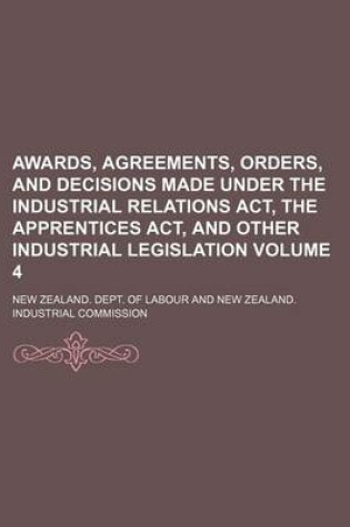 Cover of Awards, Agreements, Orders, and Decisions Made Under the Industrial Relations ACT, the Apprentices ACT, and Other Industrial Legislation Volume 4