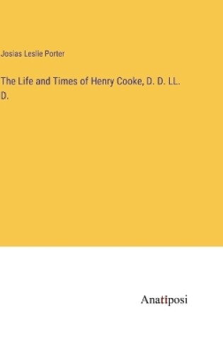 Cover of The Life and Times of Henry Cooke, D. D. LL. D.