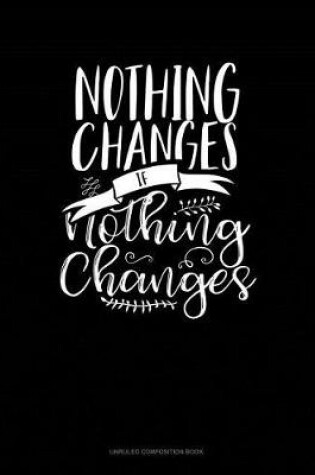Cover of Nothing Changes If Nothing Changes