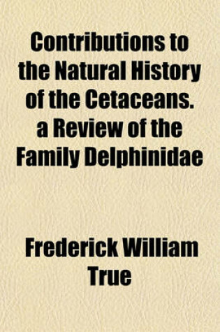 Cover of Contributions to the Natural History of the Cetaceans. a Review of the Family Delphinidae