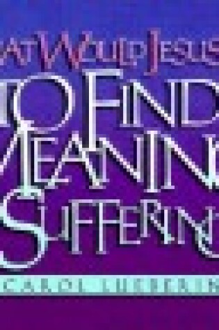 Cover of What Would Jesus Do to Find Meaning in Suffering