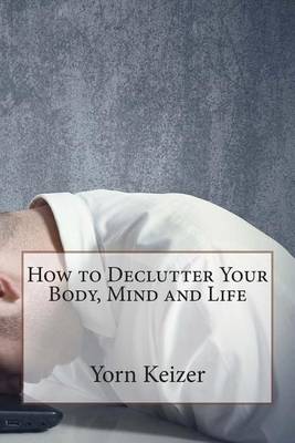 Book cover for How to Declutter Your Body, Mind and Life