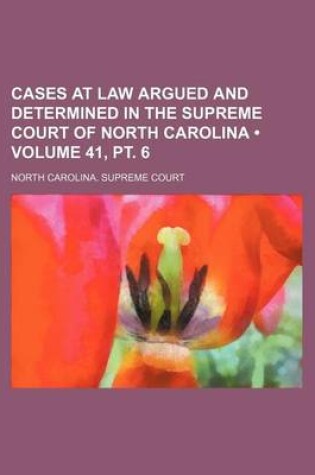 Cover of Cases at Law Argued and Determined in the Supreme Court of North Carolina (Volume 41, PT. 6 )