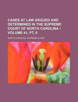 Book cover for Cases at Law Argued and Determined in the Supreme Court of North Carolina (Volume 41, PT. 6 )