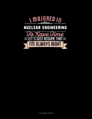 Book cover for I Majored In Nuclear Engineering To Save Time Let's Just Assume That I'm Always Right