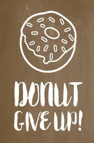 Cover of Pastel Chalkboard Journal - Donut Give Up! (Brown)