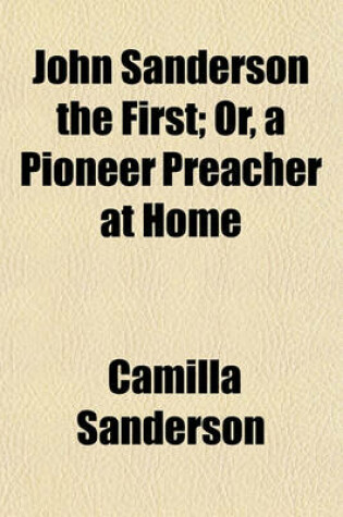 Cover of John Sanderson the First; Or, a Pioneer Preacher at Home