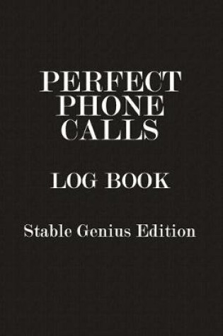 Cover of Perfect Phone Calls Log Book Stable Genius Edition