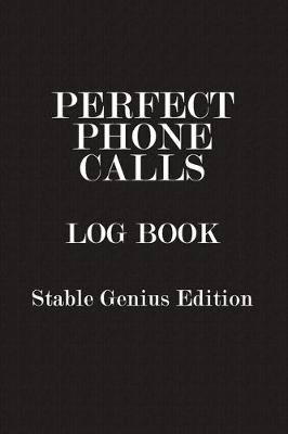 Book cover for Perfect Phone Calls Log Book Stable Genius Edition
