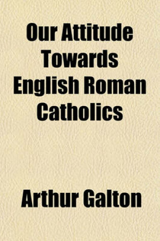 Cover of Our Attitude Towards English Roman Catholics