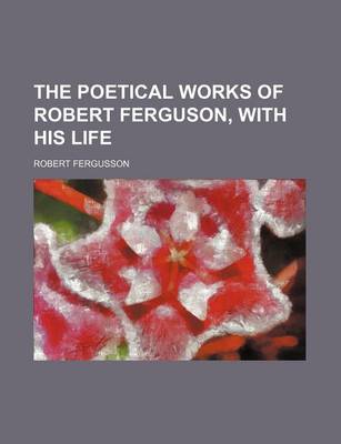 Book cover for The Poetical Works of Robert Ferguson, with His Life