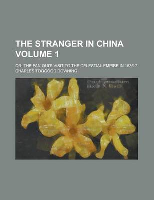 Book cover for The Stranger in China; Or, the Fan-Qui's Visit to the Celestial Empire in 1836-7 Volume 1