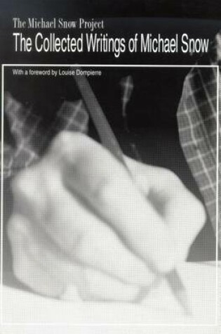 Cover of Collected Writings of Michael Snow, The: With a Foreword by Louise Dompierre. the Michael Snow Project.