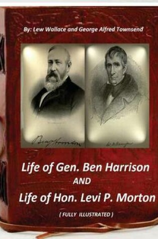 Cover of Life of Gen. Ben Harrison and Life of Hon. Levi P. Morton ( FULLY ILLUSTRATED)