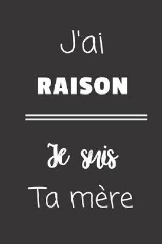 Cover of J'ai raison Je suis ta mère