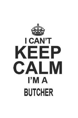 Book cover for I Can't Keep Calm I'm A Butcher