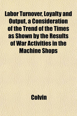 Book cover for Labor Turnover, Loyalty and Output, a Consideration of the Trend of the Times as Shown by the Results of War Activities in the Machine Shops