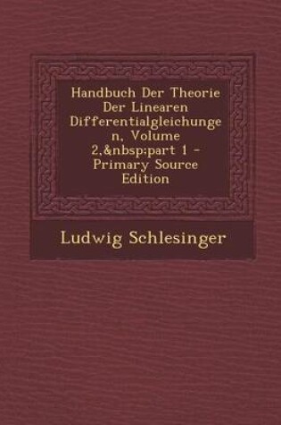 Cover of Handbuch Der Theorie Der Linearen Differentialgleichungen, Volume 2, Part 1 - Primary Source Edition