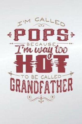 Cover of I'm Called Pops Because I'm Way Too Hot To Be Called Grandfather