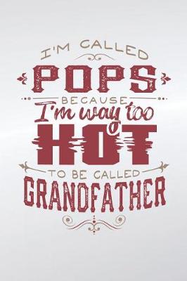 Book cover for I'm Called Pops Because I'm Way Too Hot To Be Called Grandfather