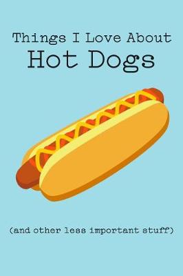 Book cover for Things I Love about Hot Dogs (and Other Less Important Stuff)