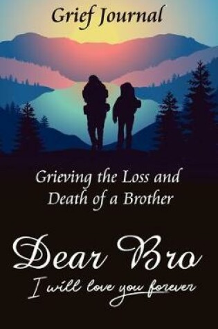 Cover of Dear Bro I Will Love You Forever Grief Journal - Grieving the Loss and Death of a Brother