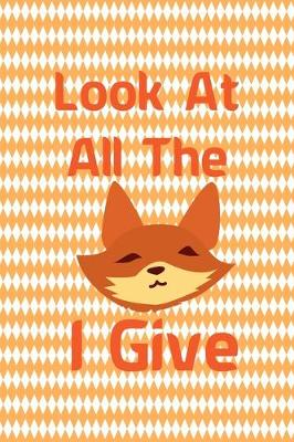 Book cover for Look At All The Fox I Give