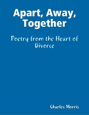 Book cover for Apart, Away, Together - Poetry from the Heart of Divorce