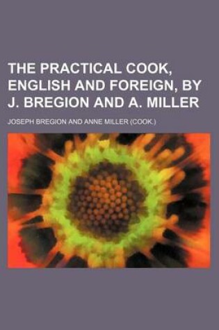 Cover of The Practical Cook, English and Foreign, by J. Bregion and A. Miller