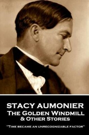 Cover of Stacy Aumonier - The Golden Windmill & Other Stories