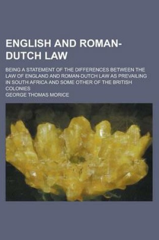 Cover of English and Roman-Dutch Law; Being a Statement of the Differences Between the Law of England and Roman-Dutch Law as Prevailing in South Africa and SOM
