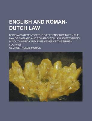 Book cover for English and Roman-Dutch Law; Being a Statement of the Differences Between the Law of England and Roman-Dutch Law as Prevailing in South Africa and SOM