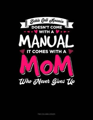 Book cover for Sickle Cell Anemia Doesn't Come with a Manual It Comes with a Mom Who Never Gives Up